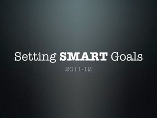 Setting SMART Goals
       2011-12
 