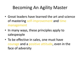 Becoming An Agility Master
• Great leaders have learned the art and science
of mastering self-improvement and time
managem...