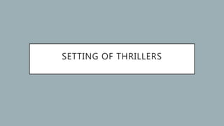 SETTING OF THRILLERS
 