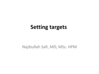 Setting targets


Najibullah Safi, MD, MSc. HPM
 