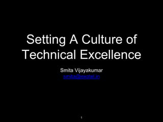 Setting A Culture of
Technical Excellence
Smita Vijayakumar
smita@exotel.in
1
 