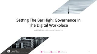 info@live)les.nyc										@LiveTilesUI											www.live)les.nyc	
Se#ng The Bar High: Governance In
The Digital Workplace
PRESENTER CHIEF PRODUCT OFFICER
info@live)les.nyc										@LiveTilesUI											www.live)les.nyc	 1	
 