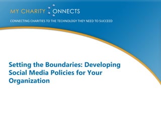 Setting the Boundaries: Developing
Social Media Policies for Your
Organization
 