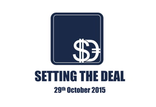 SETTING THE DEAL
29th October 2015
 