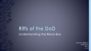 Understanding the Black-Box
Dmytro Bibikov
SoftServe
2015
v.1.0
 