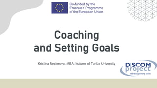 Coaching
and Setting Goals
Kristina Nesterova, MBA, lecturer of Turiba University
 