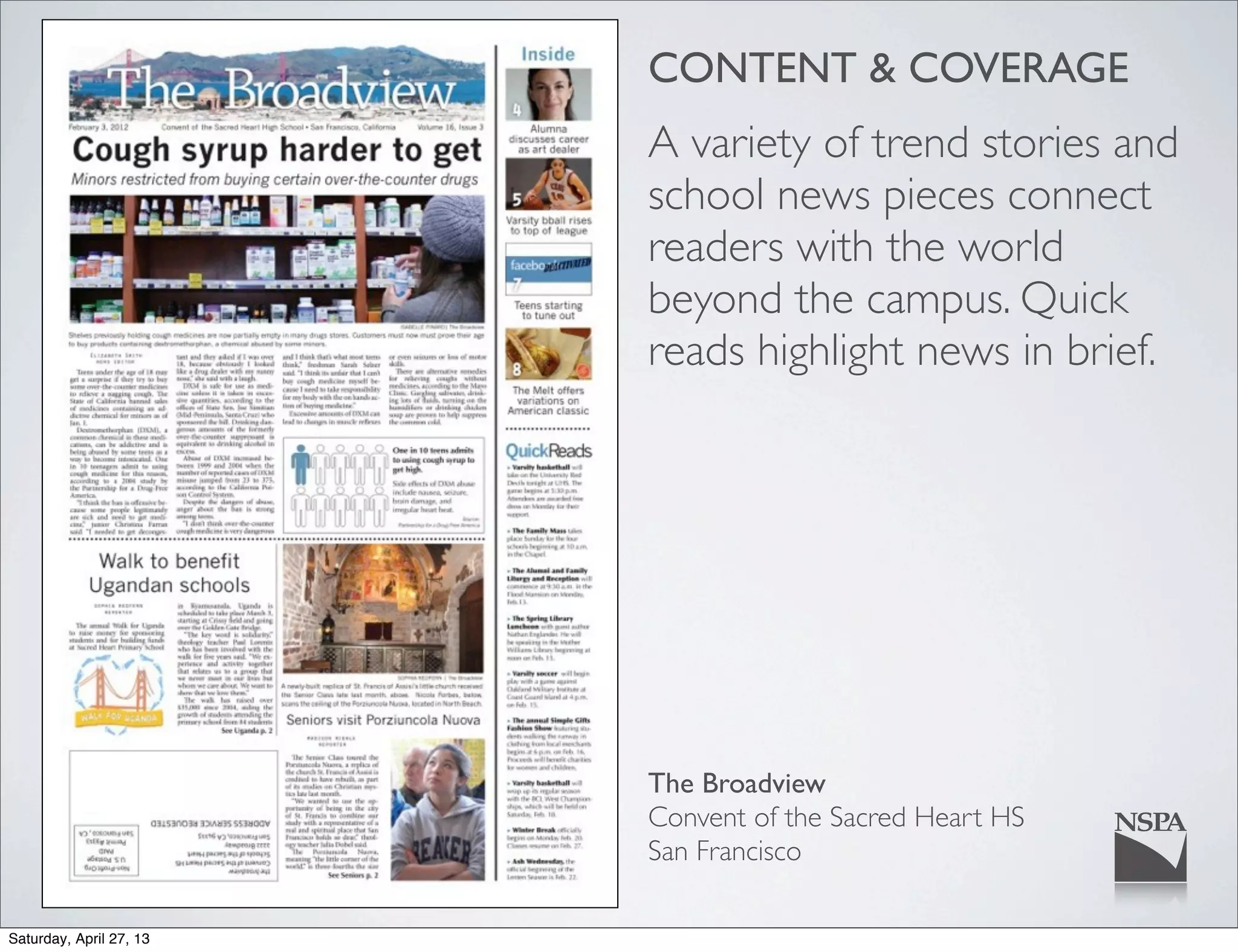CONTENT & COVERAGE
A variety of trend stories and
school news pieces connect
readers with the world
beyond the campus. Quick
reads highlight news in brief.
The Broadview
Convent of the Sacred Heart HS
San Francisco
Saturday, April 27, 13
 