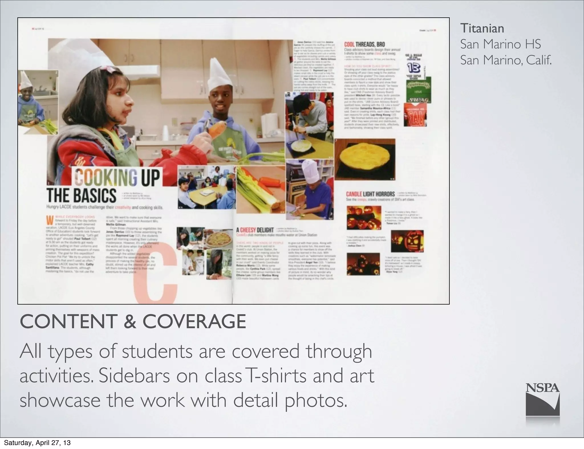 Titanian
San Marino HS
San Marino, Calif.
CONTENT & COVERAGE
All types of students are covered through
activities. Sidebars on classT-shirts and art
showcase the work with detail photos.
Saturday, April 27, 13
 