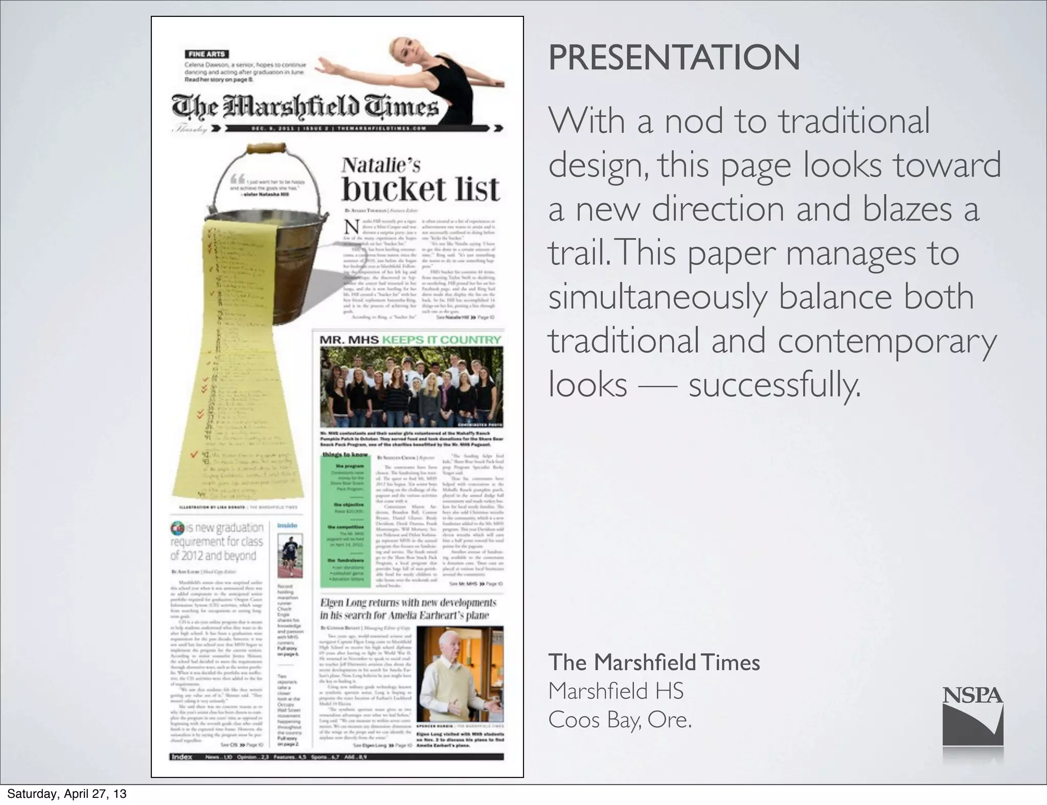 PRESENTATION
With a nod to traditional
design, this page looks toward
a new direction and blazes a
trail.This paper manages to
simultaneously balance both
traditional and contemporary
looks — successfully.
The Marshﬁeld Times
Marshﬁeld HS
Coos Bay, Ore.
Saturday, April 27, 13
 