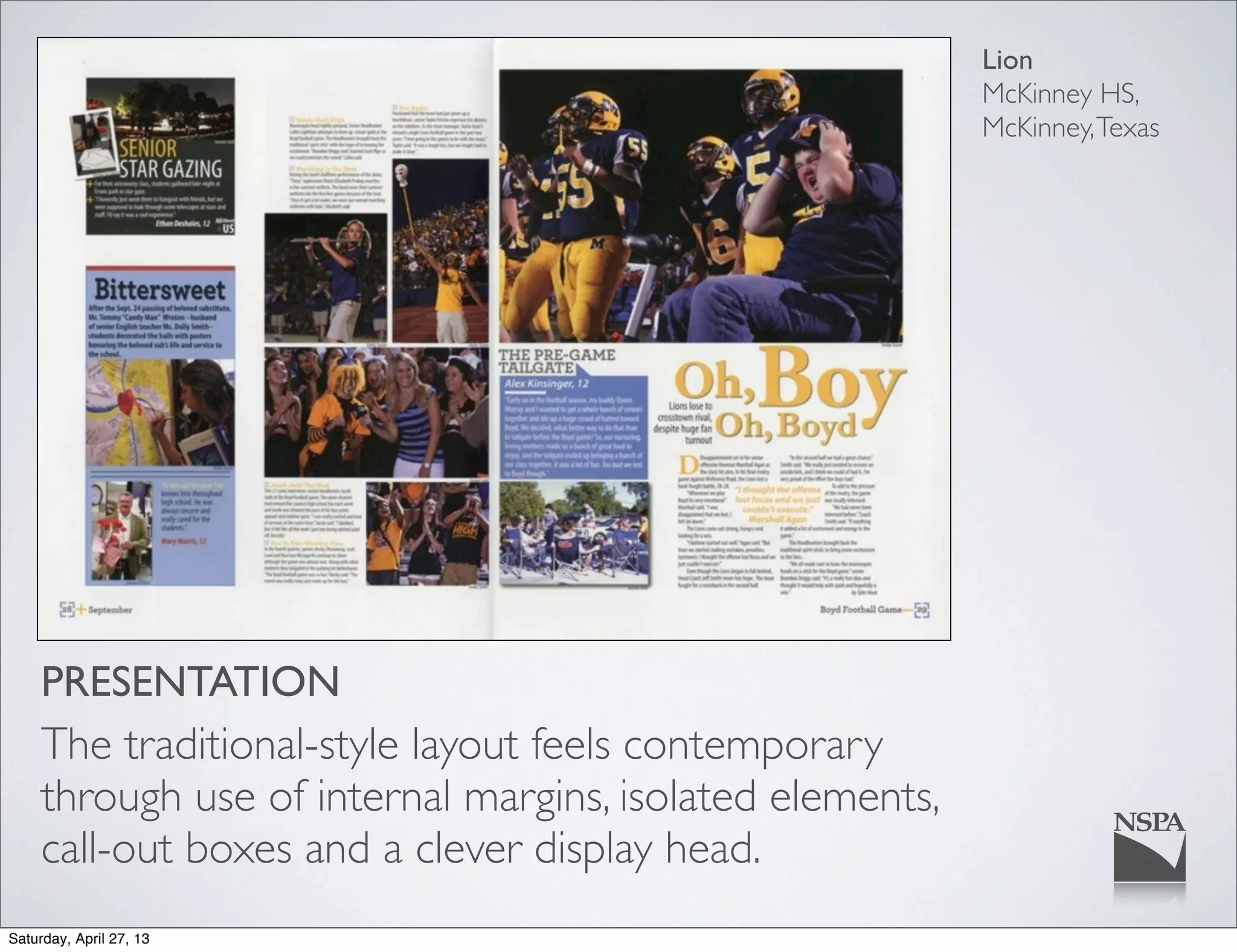 Lion
McKinney HS,
McKinney,Texas
PRESENTATION
The traditional-style layout feels contemporary
through use of internal margins, isolated elements,
call-out boxes and a clever display head.
Saturday, April 27, 13
 