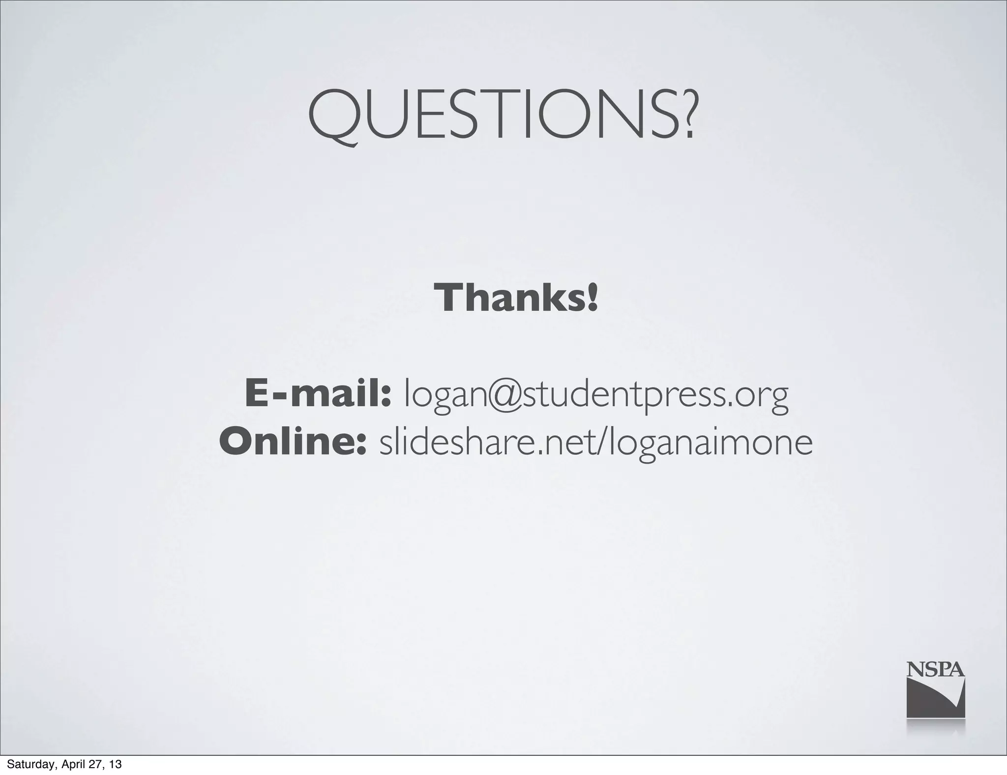 QUESTIONS?
Thanks!
E-mail: logan@studentpress.org
Online: slideshare.net/loganaimone
Saturday, April 27, 13
 