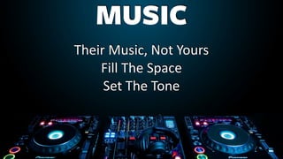 MUSIC
Their Music, Not Yours
Fill The Space
Set The Tone
 