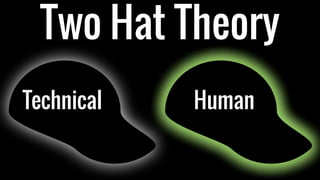 Two Hat Theory
Human
Technical
 