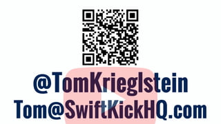 @TomKrieglstein
Tom@SwiftKickHQ.com
 