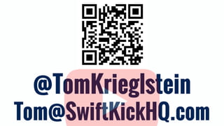 @TomKrieglstein
Tom@SwiftKickHQ.com
 