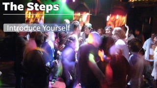 The Steps
Introduce Yourself
 