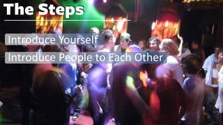 The Steps
Introduce Yourself
Introduce People to Each Other
 