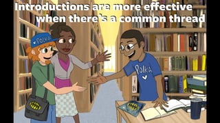 Introductions are more e
ff
ective
when there’s a common thread
 