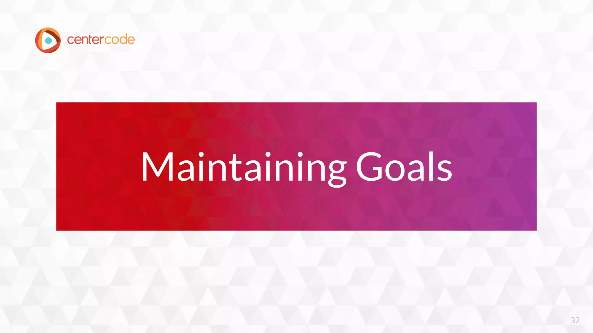 32
Maintaining Goals
 
