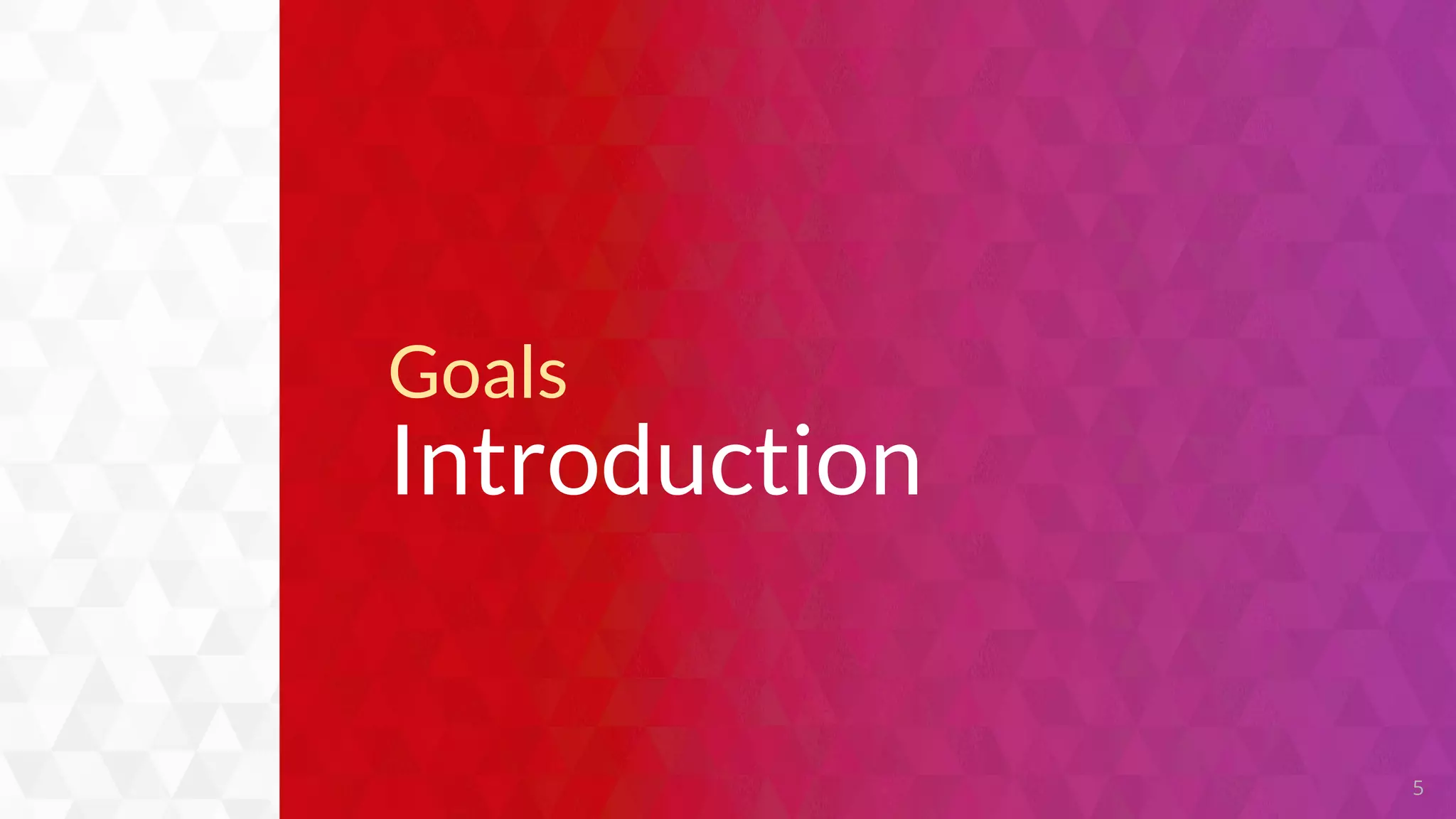 Goals
Introduction
5
 