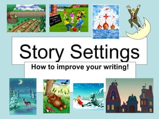 Story Settings
 How to improve your writing!
 