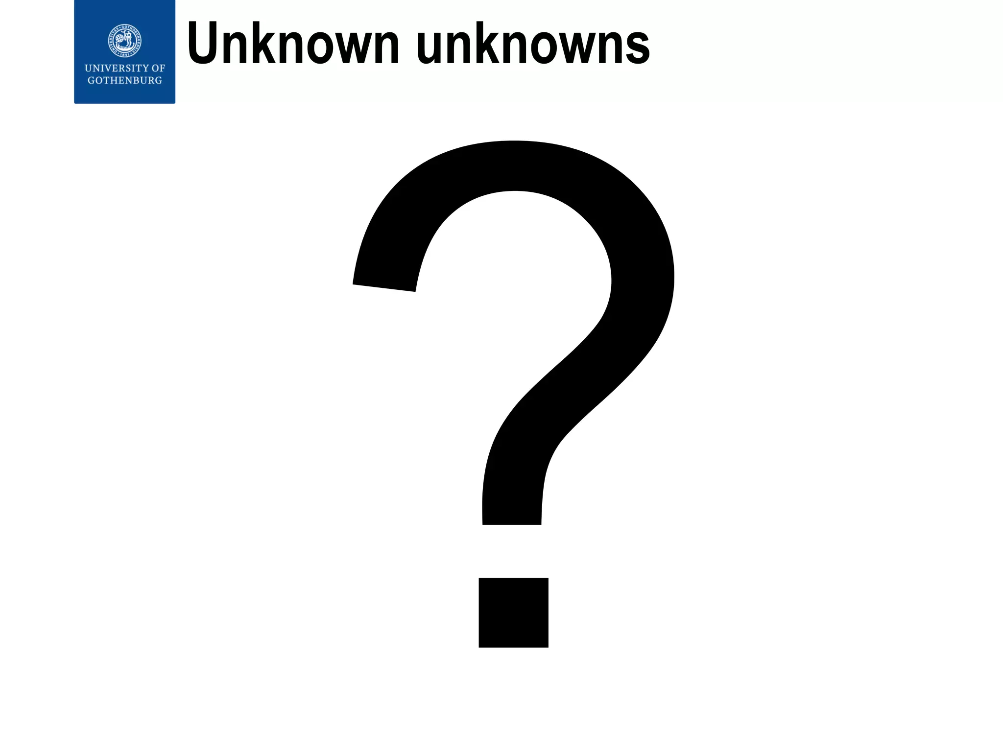 Unknown unknowns
 
