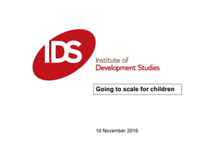 18 November 2016
Going to scale for children
 