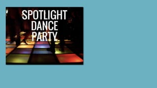 SPOTLIGHT
DANCE
PARTY
 