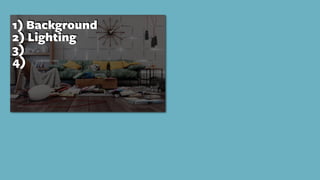 1) Background
2) Lighting
3)
4)
 