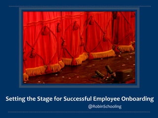 Setting	
  the	
  Stage	
  for	
  Successful	
  Employee	
  Onboarding

@RobinSchooling 	
  

	
  

	
  

	
  

	
  



 