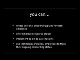 you	
  can…

✓  create	
  personal	
  onboarding	
  plans	
  for	
  each	
  

employee	
  

✓  oﬀer	
  employee	
  resourc...