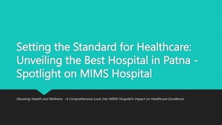 Setting the Standard for Healthcare:
Unveiling the Best Hospital in Patna -
Spotlight on MIMS Hospital
Elevating Health and Wellness - A Comprehensive Look into MIMS Hospital's Impact on Healthcare Excellence
 