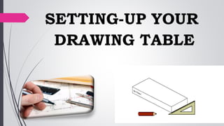 SETTING-UP YOUR
DRAWING TABLE
 