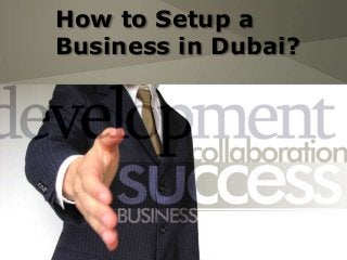 How to Setup a
Business in Dubai?
 