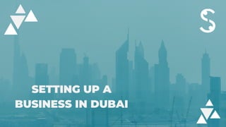 SETTING UP A
BUSINESS IN DUBAI
 