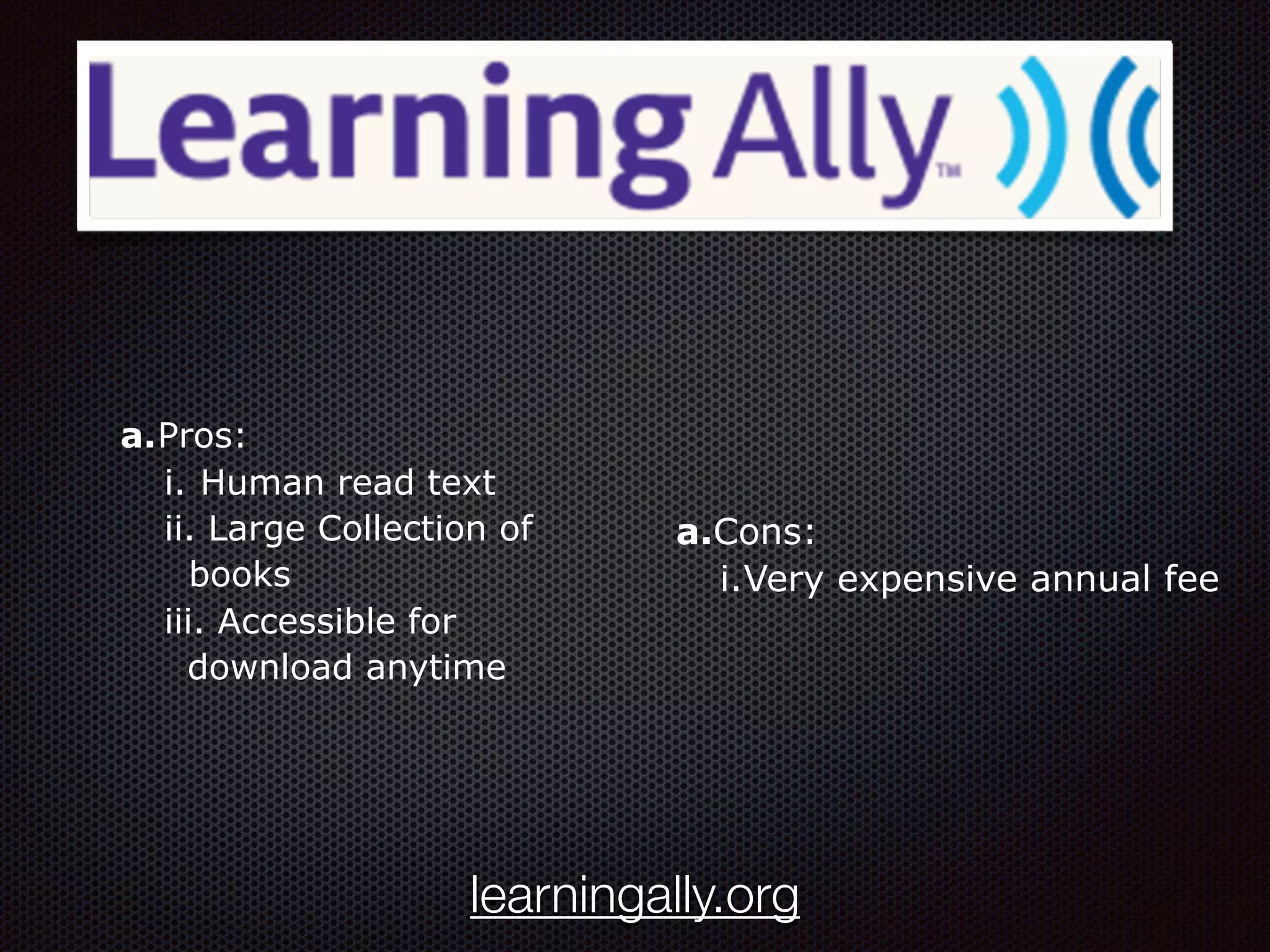 a.Pros:
i. Human read text
ii. Large Collection of
books
iii. Accessible for
download anytime
a.Cons:
i.Very expensive annual fee
learningally.org
 