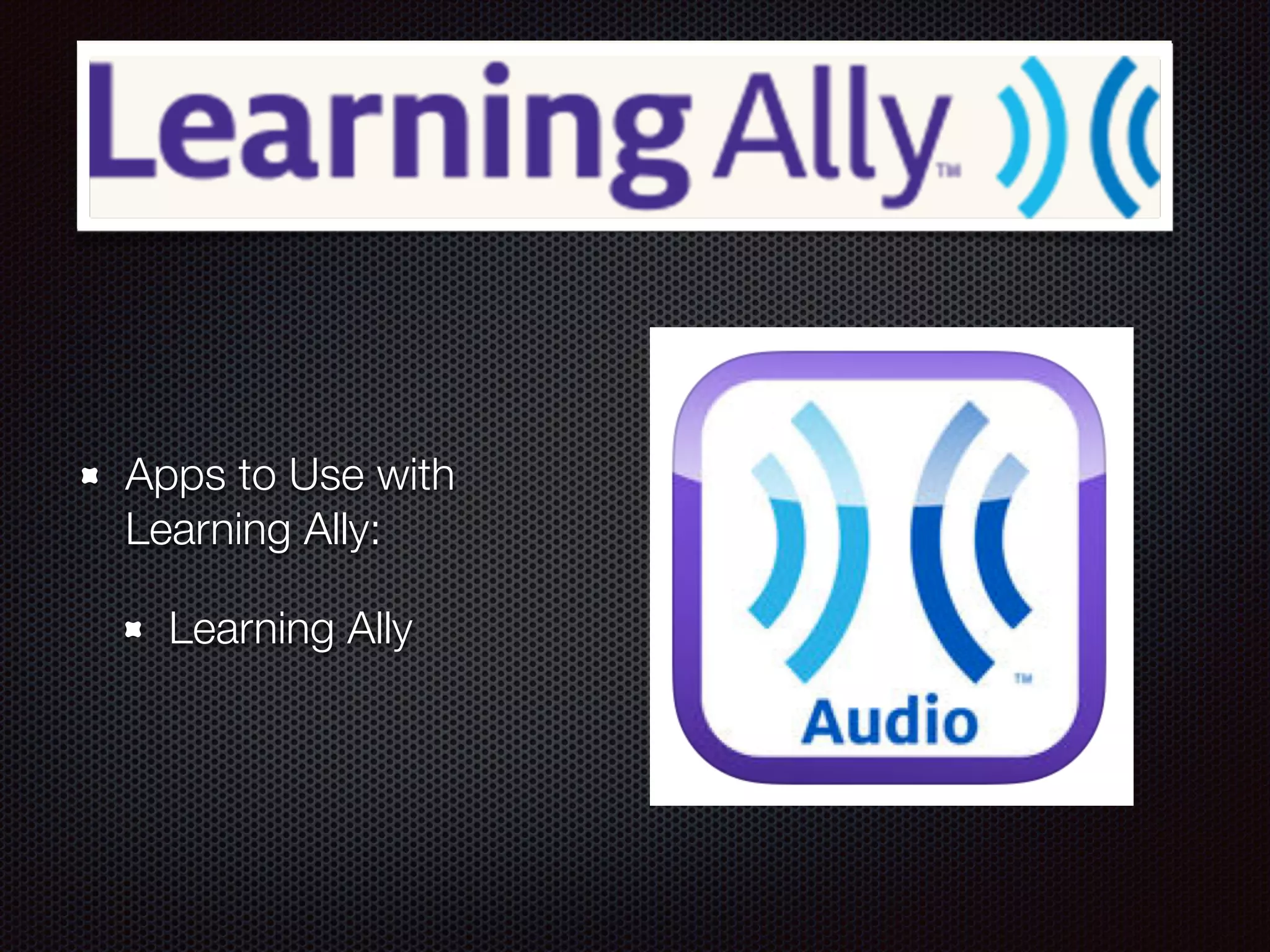 Apps to Use with
Learning Ally:
Learning Ally
 