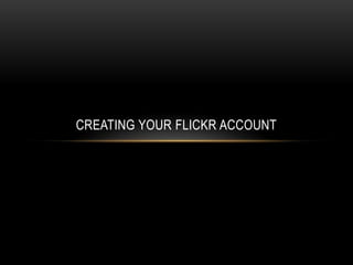 CREATING YOUR FLICKR ACCOUNT

 