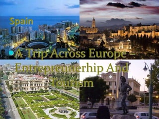 Spain
A Trip Across Europe –
Entrepreunerhip And
Tourism
 