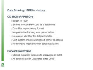 Harvard Dataverse Benefits: IFPRI’s Perspectives
 Apparently free of cost than staff time for curation
 No stress of mai...