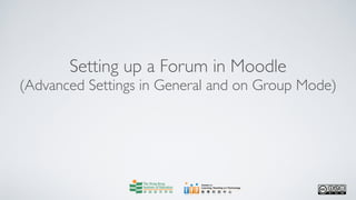Setting up a Forum in Moodle
(Advanced Settings in General and on Group Mode)
 