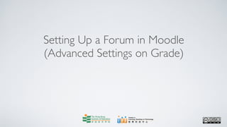 Setting Up a Forum in Moodle
(Advanced Settings on Grade)
 