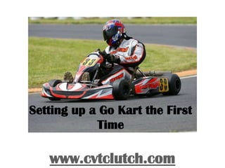 Setting up a Go Kart the First
            Time

   www.cvtclutch.com
 