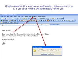 Create a document the way you normally create a document and save
        it. If you don’t, Acrobat will automatically remind you!
 