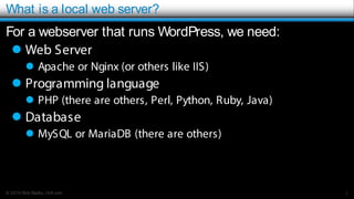 © 2016 Rick Radko, r3df.com
What is a local web server?
For a webserver that runs WordPress, we need:
 Web Server
 Apach...