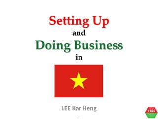 LEE Kar Heng
Setting Up
and
Doing Business
in
1
 
