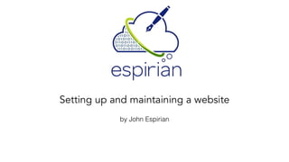 Setting up and maintaining a website 
by John Espirian 
 