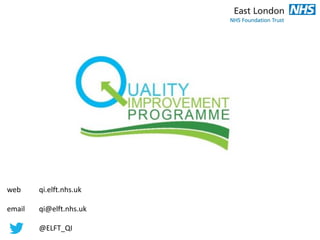 web qi.elft.nhs.uk
email qi@elft.nhs.uk
@ELFT_QI
 