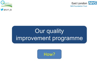 Our quality
improvement programme
How?
@ELFT_QI
 