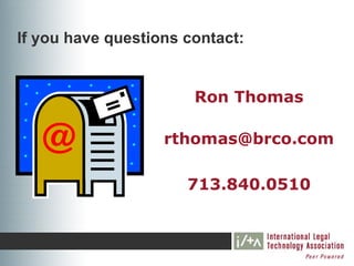 If you have questions contact:


                       Ron Thomas

                   rthomas@brco.com

                      713.840.0510
 